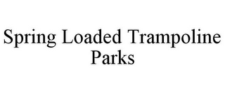 SPRING LOADED TRAMPOLINE PARKS
