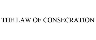 THE LAW OF CONSECRATION