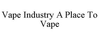 VAPE INDUSTRY A PLACE TO VAPE