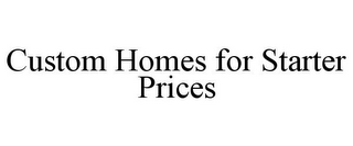 CUSTOM HOMES FOR STARTER PRICES