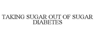 TAKING SUGAR OUT OF SUGAR DIABETES