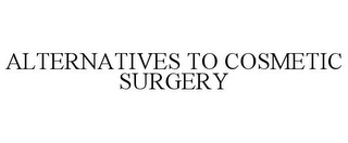 ALTERNATIVES TO COSMETIC SURGERY