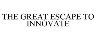 THE GREAT ESCAPE TO INNOVATE