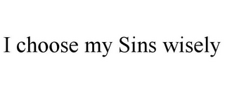 I CHOOSE MY SINS WISELY