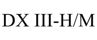 DX III-H/M