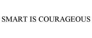 SMART IS COURAGEOUS