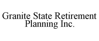 GRANITE STATE RETIREMENT PLANNING INC.