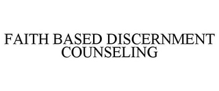 FAITH BASED DISCERNMENT COUNSELING