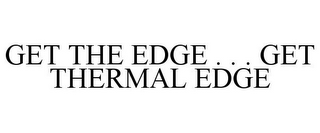 GET THE EDGE . . . GET THERMAL EDGE