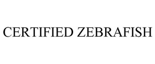 CERTIFIED ZEBRAFISH