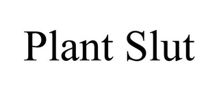 PLANT SLUT