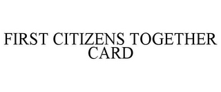 FIRST CITIZENS TOGETHER CARD