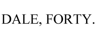 DALE, FORTY.