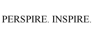 PERSPIRE. INSPIRE.