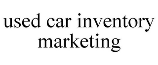 USED CAR INVENTORY MARKETING