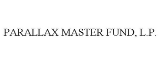 PARALLAX MASTER FUND, L.P.