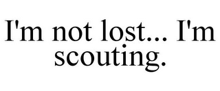 I'M NOT LOST... I'M SCOUTING.