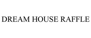 DREAM HOUSE RAFFLE