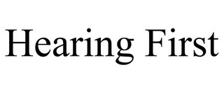 HEARING FIRST
