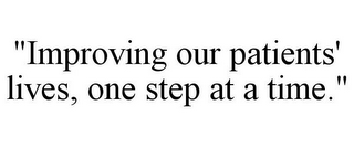 "IMPROVING OUR PATIENTS' LIVES, ONE STEP AT A TIME."