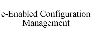 E-ENABLED CONFIGURATION MANAGEMENT