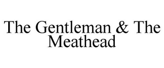 THE GENTLEMAN & THE MEATHEAD