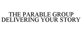 THE PARABLE GROUP DELIVERING YOUR STORY