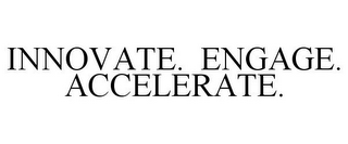 INNOVATE. ENGAGE. ACCELERATE.