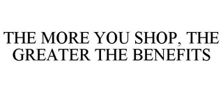 THE MORE YOU SHOP, THE GREATER THE BENEFITS