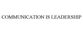 COMMUNICATION IS LEADERSHIP