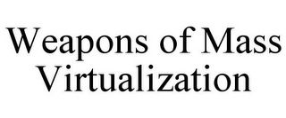 WEAPONS OF MASS VIRTUALIZATION