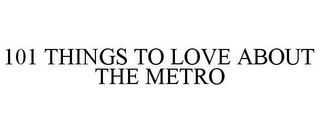 101 THINGS TO LOVE ABOUT THE METRO