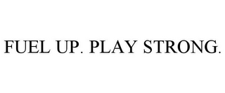 FUEL UP. PLAY STRONG.