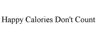 HAPPY CALORIES DON'T COUNT