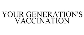 YOUR GENERATION'S VACCINATION