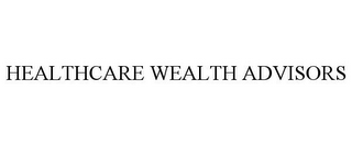 HEALTHCARE WEALTH ADVISORS