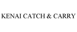 KENAI CATCH & CARRY