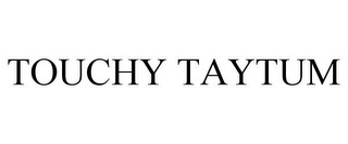 TOUCHY TAYTUM