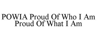 POWIA PROUD OF WHO I AM PROUD OF WHAT I AM