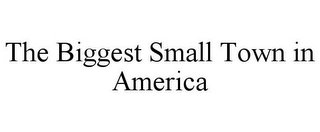 THE BIGGEST SMALL TOWN IN AMERICA