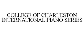 COLLEGE OF CHARLESTON INTERNATIONAL PIANO SERIES