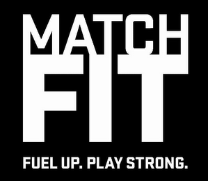 MATCH FIT FUEL UP. PLAY STRONG.