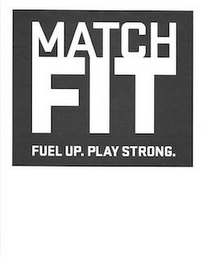 MATCH FIT FUEL UP. PLAY STRONG.