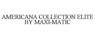 AMERICANA COLLECTION ELITE BY MAXI-MATIC