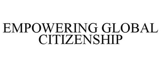 EMPOWERING GLOBAL CITIZENSHIP