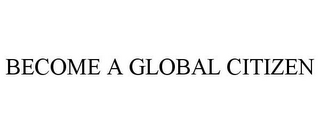 BECOME A GLOBAL CITIZEN