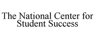 THE NATIONAL CENTER FOR STUDENT SUCCESS