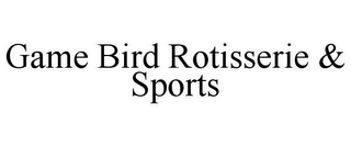 GAME BIRD ROTISSERIE & SPORTS