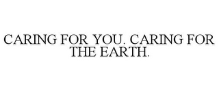 CARING FOR YOU. CARING FOR THE EARTH.