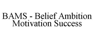 BAMS - BELIEF AMBITION MOTIVATION SUCCESS